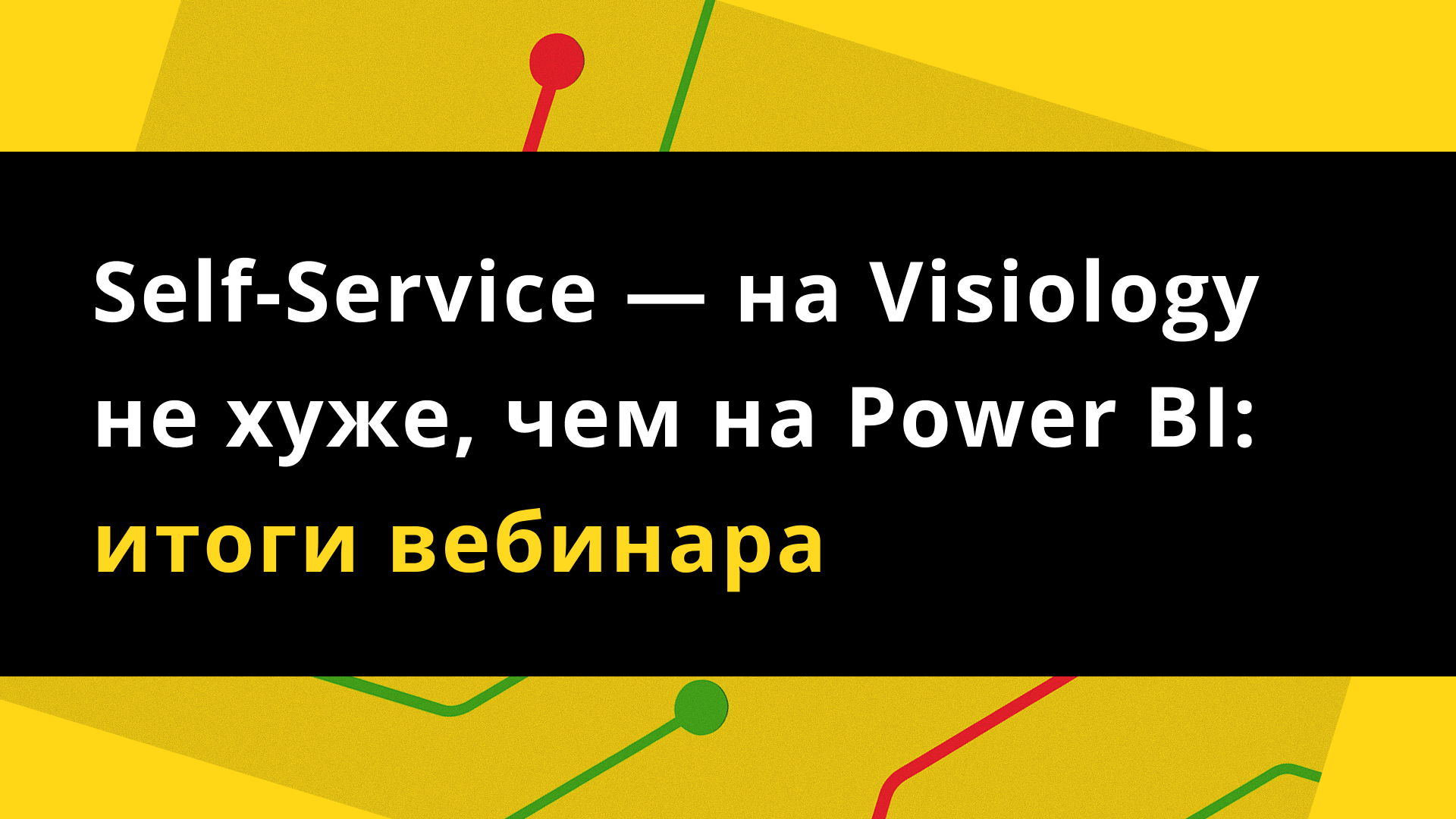 Self-Service — на Visiology не хуже, чем на Power BI: итоги вебинара